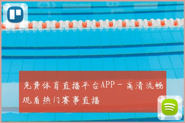 免费体育直播平台APP - 高清流畅观看热门赛事直播